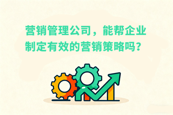 營銷管理公司，能幫企業(yè)制定有效的營銷策略嗎？