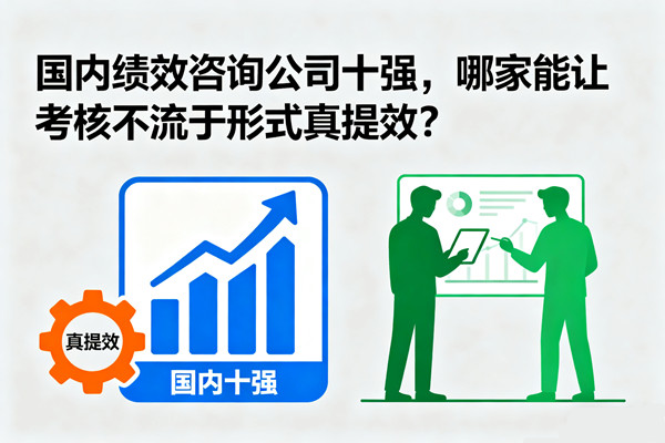 國內(nèi)績效咨詢公司十強(qiáng)，哪家能讓考核不流于形式真提效？
